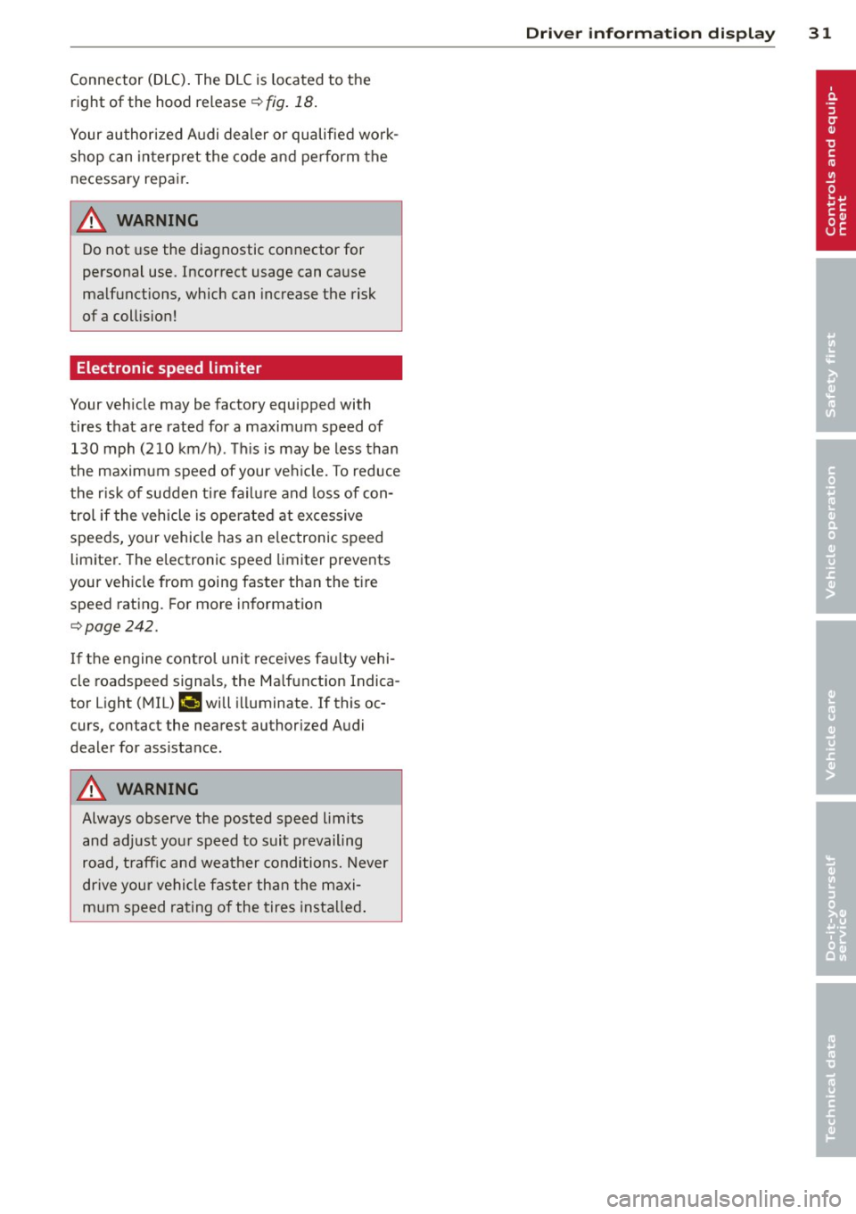 AUDI A5 COUPE 2013  Owners Manual Connector  (DLC). The DLC  is located  to  the 
right  of  the  hood  release¢ 
fig. 18. 
Your  authorized  Audi  dealer  or  qualified  work­
shop  can interpret  the  code and perform  the 
necess