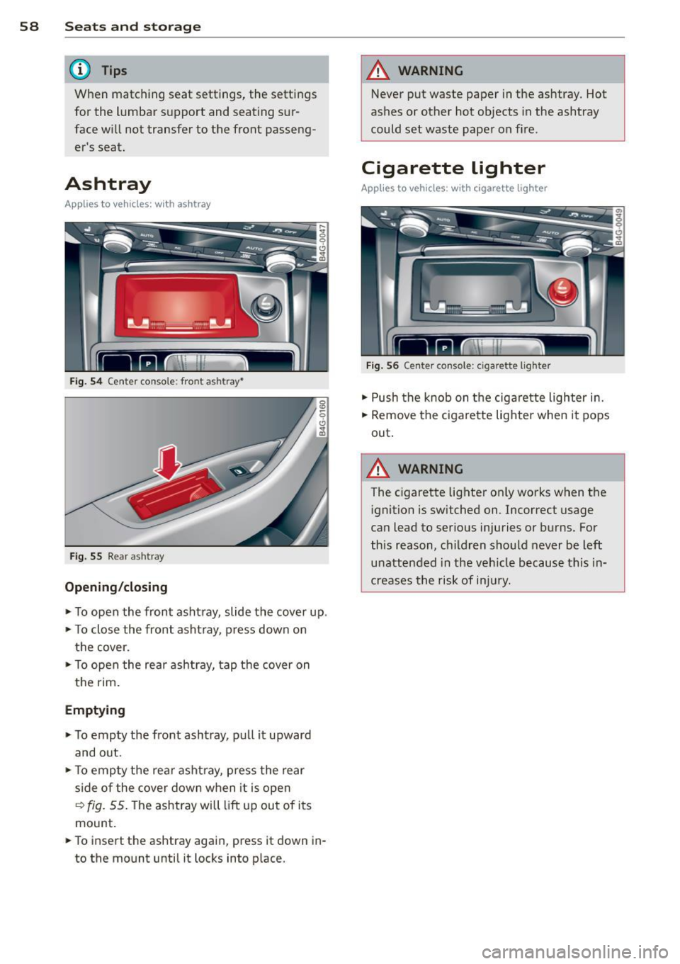 AUDI S6 2014  Owners Manual 58  Seats and  storage 
@ Tips 
When  matching  seat  settings,  the  settings 
for  the  lumbar  support  and  seating  s ur­
face  w ill not  transfer  to  the  front  passeng­
ers  seat. 
Ashtra