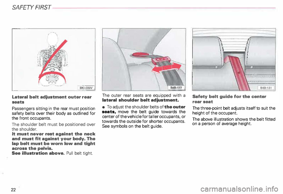 AUDI ALLROAD 2000  Owners Manual SA
FETY RRST---------------------------------------------------
Lateral  belt adjustment  outer rear 
seats 
Passengers  sitting in the  rear  must position 
safety  belts over their  body  as outline