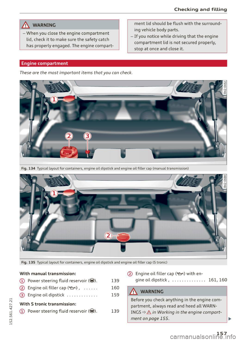 AUDI R8 SPYDER 2015  Owners Manual .... N 
l­
N "1: .... I.O 
" N 
" .... 
_& WARNING 
-When  you close the  engine compartment 
lid,  check  it to  make sure the  safety catch 
has properly  engaged . The engine  compart-
Engine c