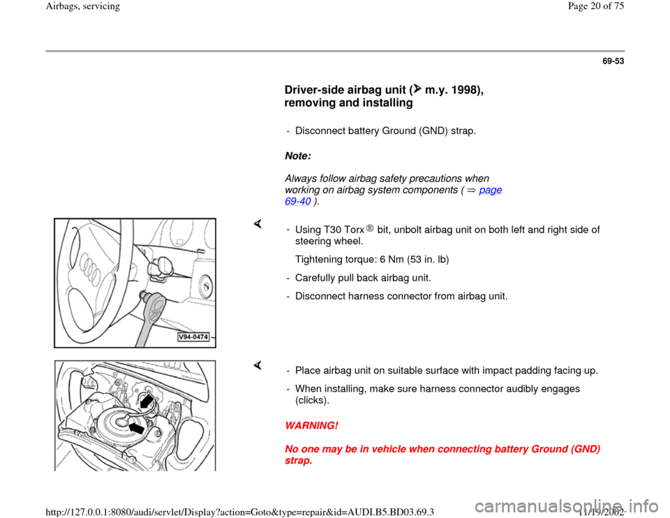 AUDI A4 1997 B5 / 1.G Airbag Service Workshop Manual 69-53
      
Driver-side airbag unit (  m.y. 1998), 
removing and installing
 
     
-  Disconnect battery Ground (GND) strap.
     
Note:  
     Always follow airbag safety precautions when 
working 