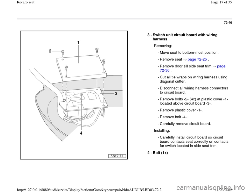 AUDI A4 1995 B5 / 1.G Recaro Seats User Guide 72-40
 
  
3 - 
Switch unit circuit board with wiring 
harness 
  Removing:
  - Move seat to bottom-most position.
 - Remove seat  page 72
-25
 .
 - Remove door sill side seat trim   page 
72
-36
 . 
