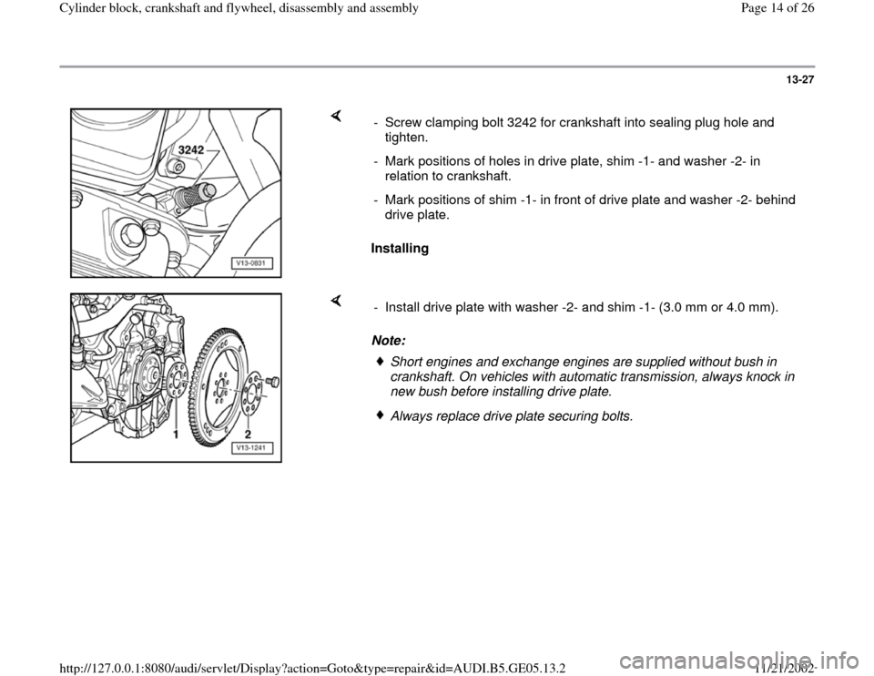 AUDI A4 1996 B5 / 1.G APB Engine Cylinder Block Crankshaft And Flywheel Assembly Manual 13-27
 
    
Installing   -  Screw clamping bolt 3242 for crankshaft into sealing plug hole and 
tighten. 
-  Mark positions of holes in drive plate, shim -1- and washer -2- in 
relation to crankshaft