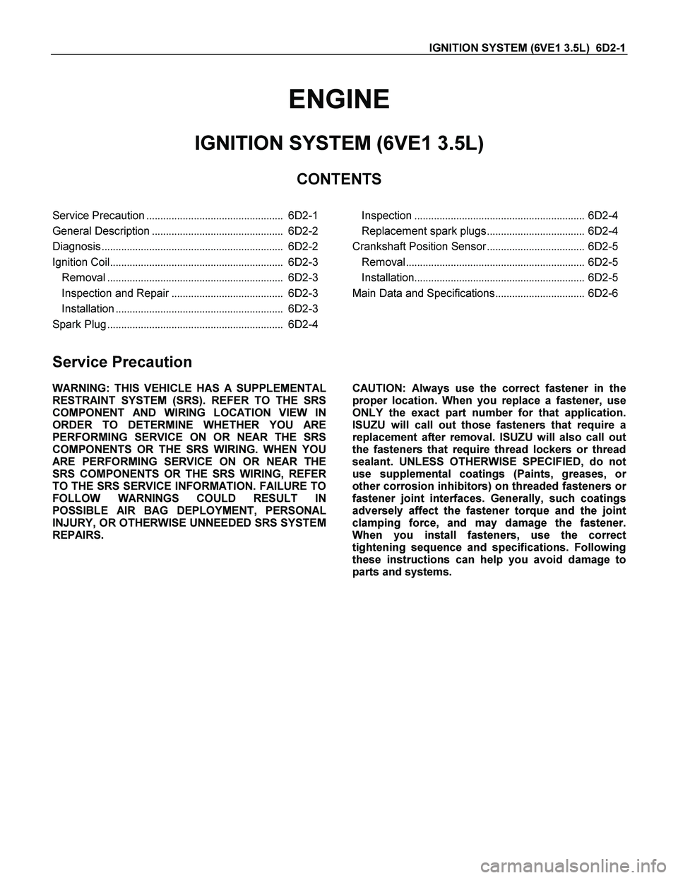 ISUZU TF SERIES 2004  Workshop Manual IGNITION SYSTEM (6VE1 3.5L)  6D2-1 
ENGINE 
IGNITION SYSTEM (6VE1 3.5L) 
CONTENTS 
 
Service Precaution.................................................  6D2-1
General Description.....................