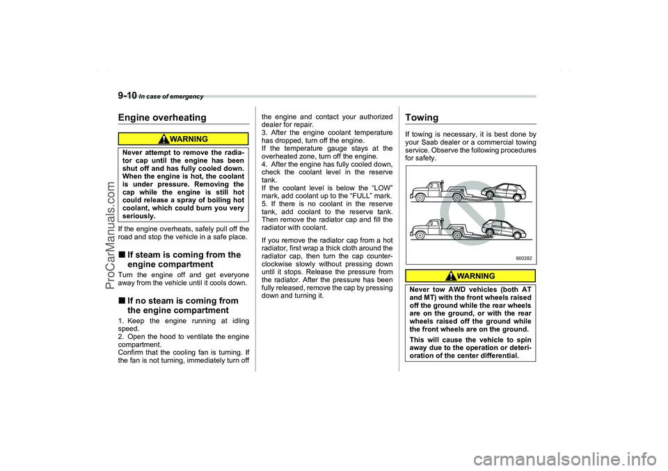 SAAB 9-2X 2006  Owners Manual 9-10
 In case of emergency
Engine overheatingIf the engine overheats, safely pull off the
road and stop the vehicle in a safe place.If steam is coming from the 
engine compartmentTurn the engine off 