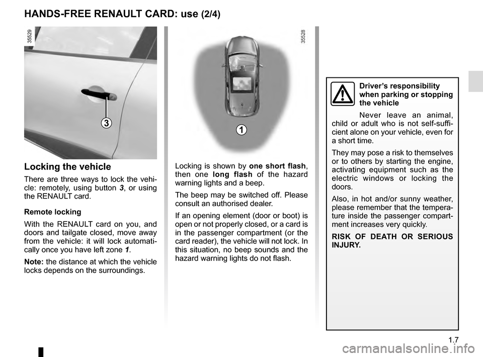 RENAULT CLIO 2016 X98 / 4.G Owners Manual 1.7
Locking is shown by one short flash, 
then one long flash of the hazard 
warning lights and a beep.
The beep may be switched off. Please 
consult an authorised dealer.
If an opening element (door 