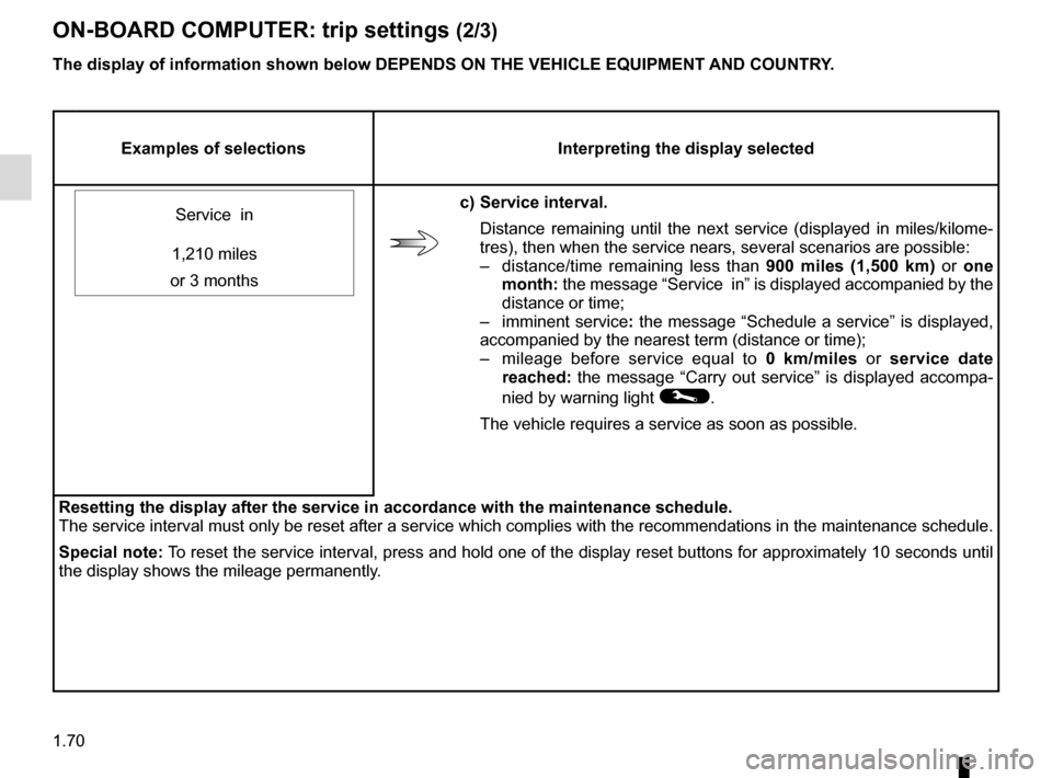 RENAULT ZOE 2017 1.G Owners Manual 1.70
ON-BOARD COMPUTER: trip settings (2/3)
Examples of selectionsInterpreting the display selected
Service  in 
c) Service interval. Distance remaining until the next service (displayed in miles/kilo