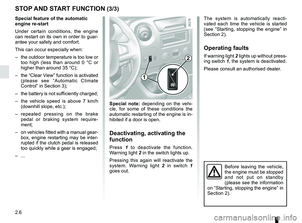 RENAULT MASTER 2018  Owners Manual 2.6
STOP AND START FUNCTION (3/3)
Special note: depending on the vehi-
cle, for some of these conditions the 
automatic restarting of the engine is in-
hibited if a door is open.
Deactivating, activat