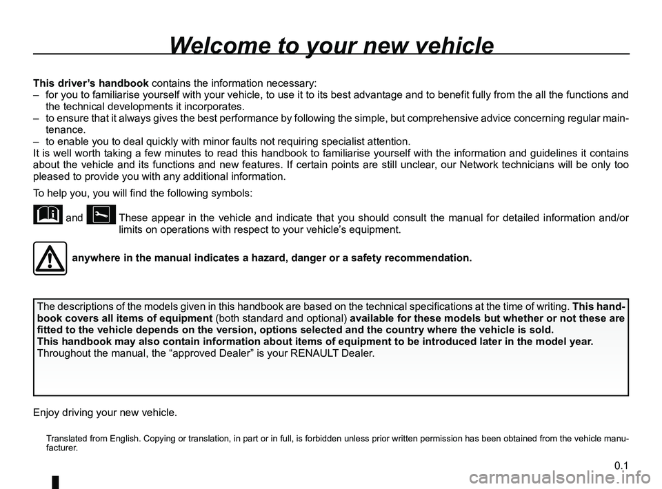 RENAULT TRAFIC 2018  Owners Manual 0.1
  Translated from English. Copying or translation, in part or in full, is f\
orbidden unless prior written permission has been obtained from the vehicle manu-
facturer.
Welcome to your new vehicle