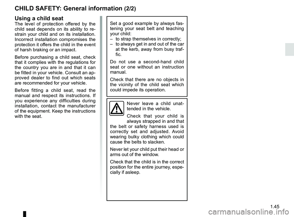 RENAULT TRAFIC 2018 Workshop Manual 1.45
CHILD SAFETY: General information (2/2)
Using a child seat
The level of protection offered by the 
child seat depends on its ability to re-
strain your child and on its installation. 
Incorrect i