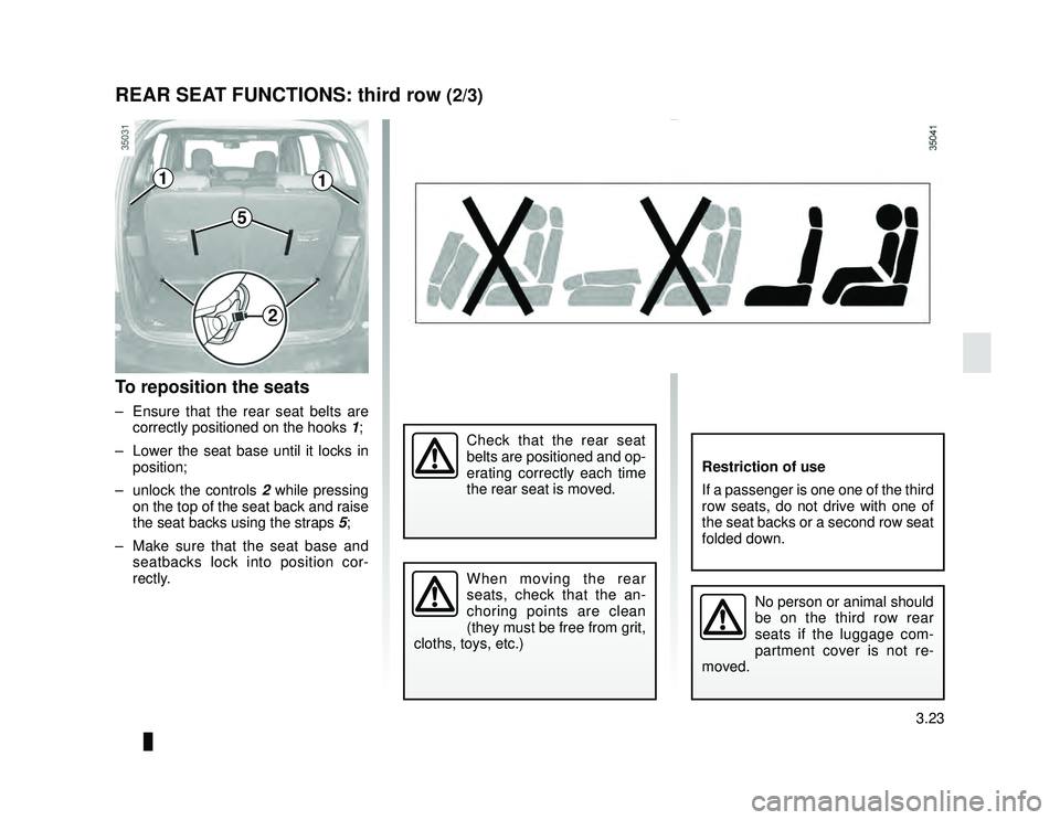 DACIA LODGY 2018  Owners Manual JauneNoir Noir texte
3.23
ENG_UD34862_4
Sièges arrière de troisième rangée: fonctionnalité (X92 \
- Renault)
ENG_NU_975-6_X92_Dacia_3
REAR SEAT FUNCTIONS: third row (2/3)
To reposition the seats
