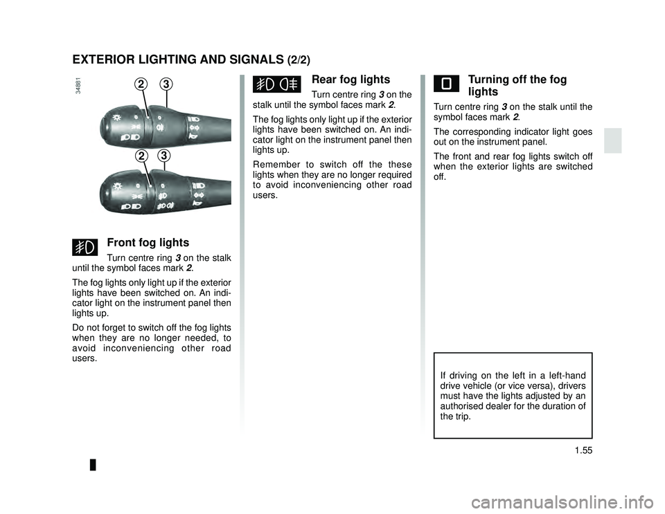 DACIA LODGY 2018  Owners Manual JauneNoir Noir texte
1.55
ENG_UD29917_2
Eclairages et signalisations extérieures (X92 - Renault)
ENG_NU_975-6_X92_Dacia_1
EXTERIOR LIGHTING AND SIGNALS (2/2)
eTurning off the fog 
lights
Turn centre 