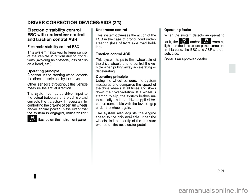 DACIA LODGY 2018  Owners Manual JauneNoir Noir texte
2.21
ENG_UD33476_2
Dispositifs de correction et d’assistance à la conduite (X92 - Re\
nault)
ENG_NU_975-6_X92_Dacia_2
DRIVER CORRECTION DEVICES/AIDS (2/3)
Electronic stability 