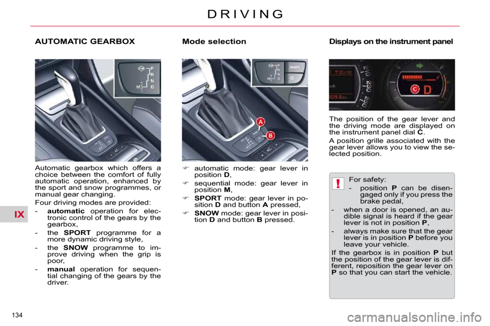 Citroen C5 DAG 2009.5 (RD/TD) / 2.G Owners Manual IX
!
134 
D R I V I N G
  Mode selection    Displays on the instrument panel  
   
�    automatic  mode:  gear  lever  in 
position   D , 
  
�    sequential  mode:  gear  lever  in 
position   