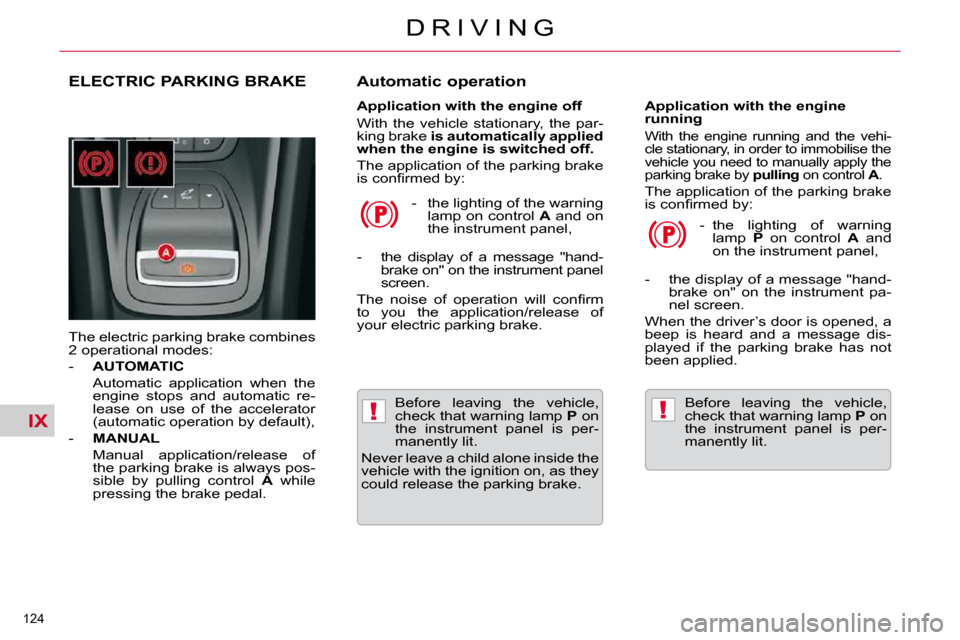 Citroen C5 DAG 2009.5 (RD/TD) / 2.G Manual PDF IX!!
124 
D R I V I N G
ELECTRIC PARKING BRAKE 
 The electric parking brake combines  
2 operational modes:  
   -    AUTOMATIC     
  Automatic  application  when  the  engine  stops  and  automatic 