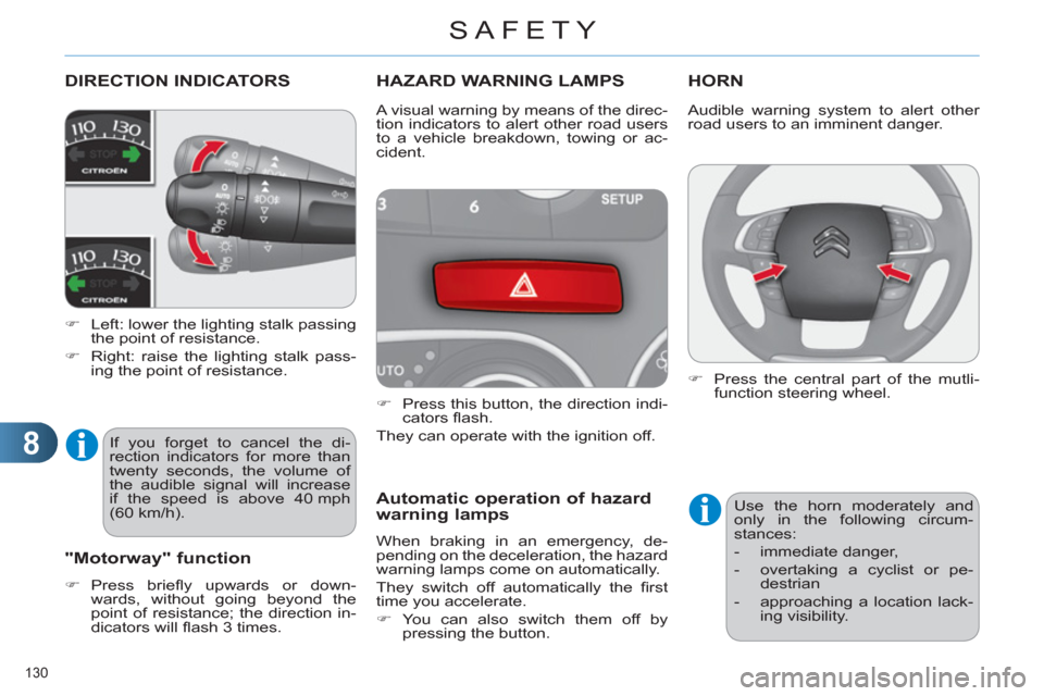 Citroen C4 DAG 2011 2.G Service Manual 8
SAFETY
130 
DIRECTION INDICATORS 
   
 
�) 
  Left: lower the lighting stalk passing 
the point of resistance. 
   
�) 
  Right: raise the lighting stalk pass-
ing the point of resistance.  
 
 
 
 