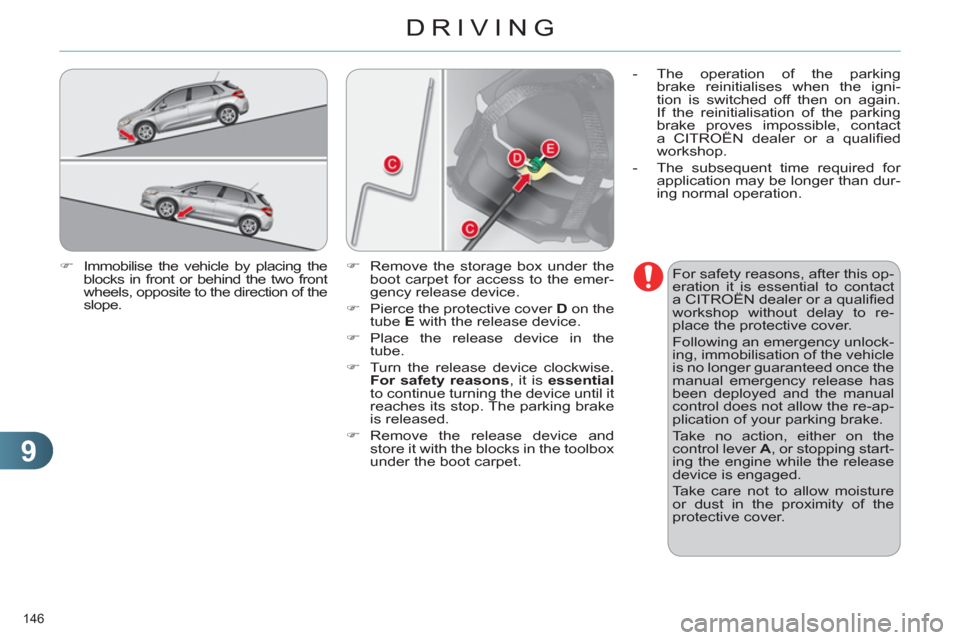 Citroen C4 2011 2.G Owners Manual 9
DRIVING
146 
   
�) 
  Immobilise the vehicle by placing the 
blocks in front or behind the two front 
wheels, opposite to the direction of the 
slope.    
For safety reasons, after this op-
eration