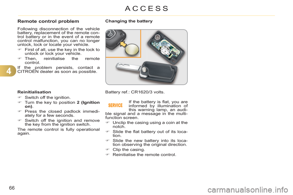 Citroen C3 2012 2.G Owners Guide 4
66
ACCESS
Remote control problem 
  Following disconnection of the vehicle 
battery, replacement of the remote con-
trol battery or in the event of a remote 
control malfunction, you can no longer 
