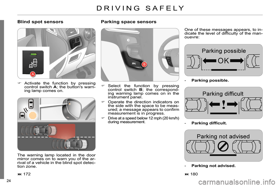Citroen C4 DAG 2013.5 2.G Owners Manual 24 
  DRIVING SAFELY 
 
 
Blind spot sensors    
Parking space sensors 
 
One of these messages appears, to in-
dicate the level of difﬁ culty of the man-
ouevre: 
   
 
 
 Activate the function 