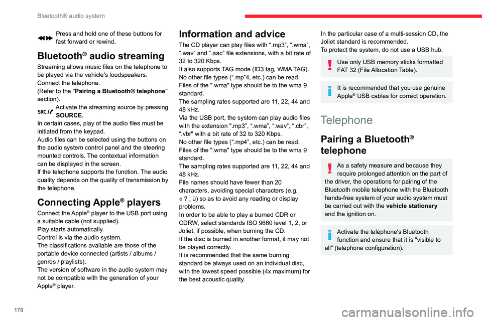 CITROEN C4 AIRCROSS DAG 2021  Handbook (in English) 170
Bluetooth® audio system
Press and hold one of these buttons for 
fast forward or rewind.
Bluetooth® audio streaming
Streaming allows music files on the telephone to 
be played via the vehicle