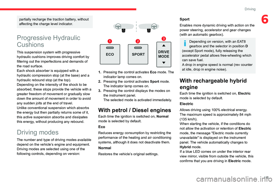 CITROEN C5 AIRCROSS DAG 2022  Handbook (in English) 111
Driving
6partially recharge the traction battery, without 
affecting the charge level indicator.
Progressive Hydraulic 
Cushions
This suspension system with progressive hydraulic cushions improves