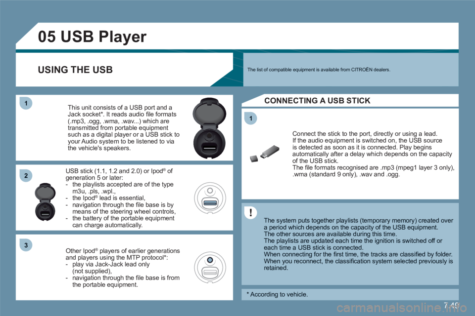 CITROEN C6 2012  Handbook (in English) 7.49
11
05
11
22
33
USB Player 
   
The system puts together playlists (temporary memory) created over a period which depends on the capacity of the USB equipment.  
The other sources are available du