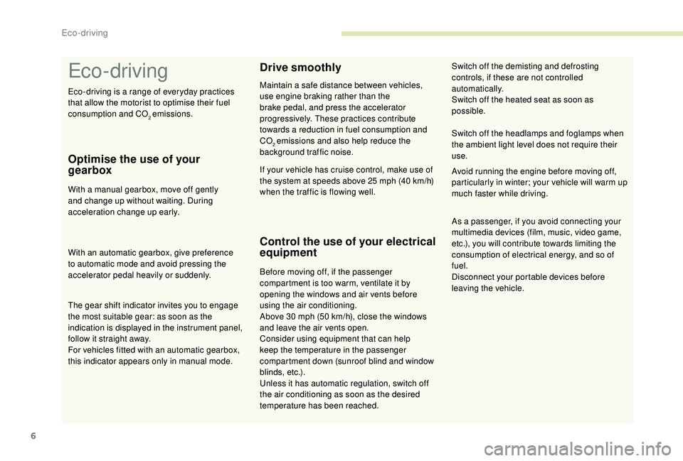 CITROEN C-ELYSÉE 2018  Handbook (in English) 6
Eco- driving
Optimise the use of your 
gearbox
With a manual gearbox, move off gently 
and change up without waiting. During 
acceleration change up early.
With an automatic gearbox, give preference