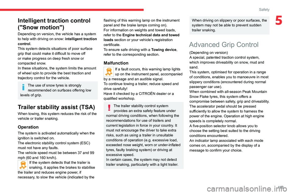 CITROEN DISPATCH SPACETOURER DAG 2021  Handbook (in English) 103
Safety
5Intelligent traction control 
("Snow motion")
Depending on version, the vehicle has a system 
to help with driving on snow: intelligent traction 
control.
This system detects situa