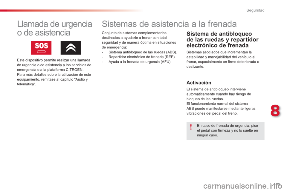 CITROEN C3 PICASSO 2014  Manuales de Empleo (in Spanish) 8
Seguridad
115
   
 
 
 
 
 
 
 
 
 
 
 
 
 
 
 
 
Sistemas de asistencia a la frenada 
 
 
Sistema de antibloqueo 
de las ruedas y repartidor 
electrónico de frenada
 Sistemas asociados que increme