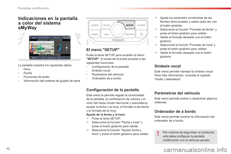 CITROEN C3 PICASSO 2014  Manuales de Empleo (in Spanish) Pantallas multifunción
42
Indicaciones en la pantalla 
a color del sistema 
eMyWay
   
Configuración de la pantalla 
 
Este menú le permite regular la luminosidad 
de la pantalla, la combinación d