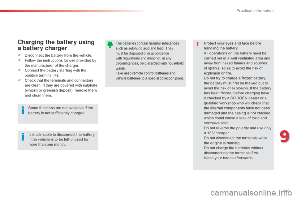 Citroen C1 2014 1.G Owners Manual 163
The batteries contain harmful substances 
such as sulphuric acid and lead. They 
must be disposed of in accordance 
with regulations and must not, in any 
circumstances, be discarded with househol