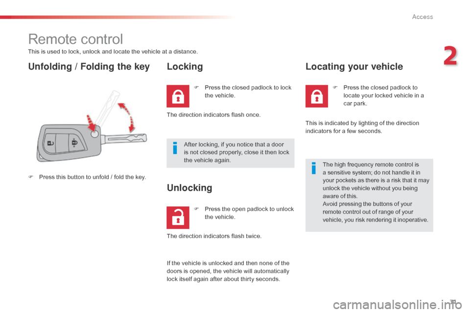 Citroen C1 2014 1.G Owners Manual 31
Remote control
This is used to lock, unlock and locate the vehicle at a distance.
Unfolding / Folding the keyLocking
F Press this button to unfold / fold the key. F  
P
 ress the closed padlock to 