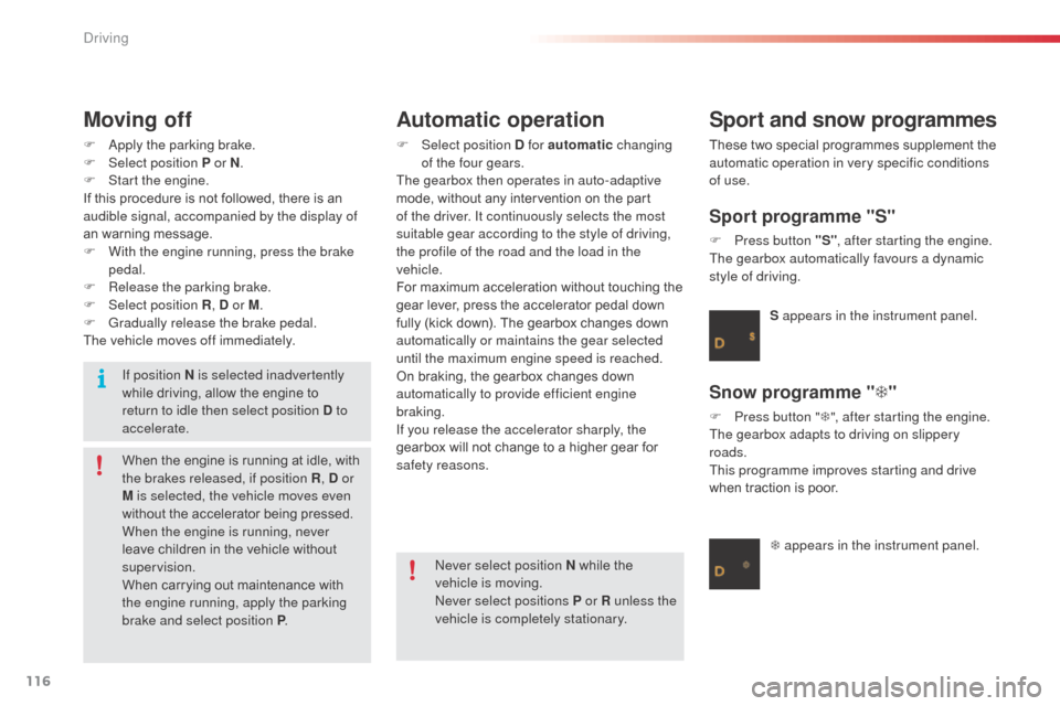 Citroen C3 2014 2.G Owners Manual 116
C3_en_Chap09_Conduite_ed01-2014
C3_en_Chap09_Conduite_ed01-2014
Moving off
F  apply the parking brake.
F Sel ect position P or N .
F
 
S
 tart the engine.
If this procedure is not followed, there 