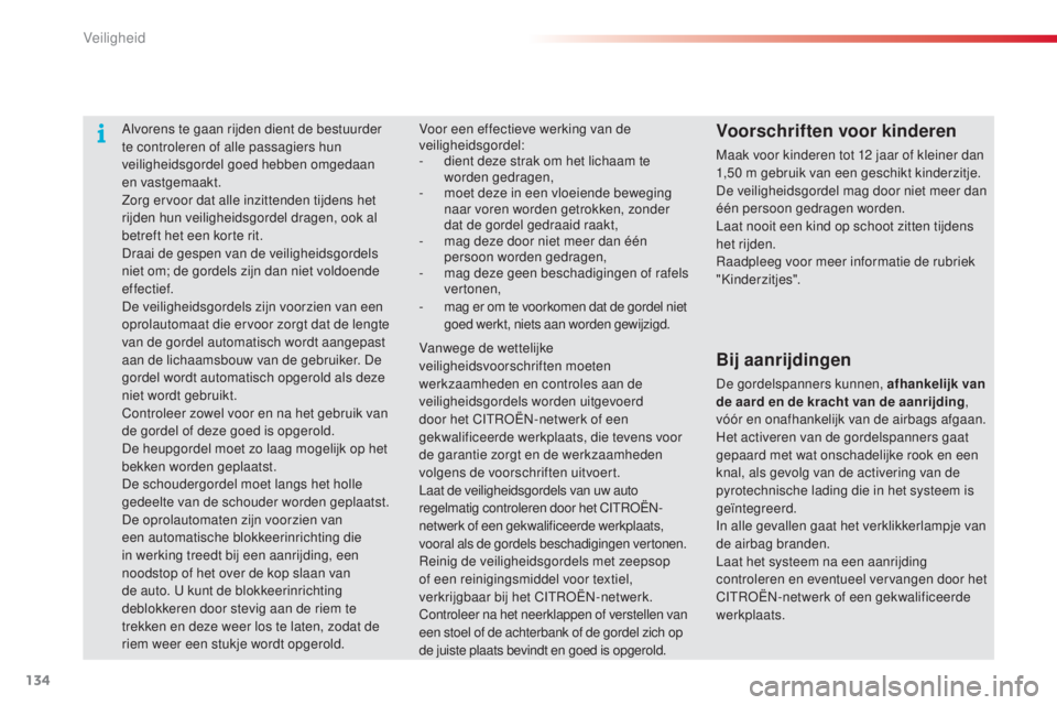 CITROEN C4 CACTUS 2015  Instructieboekjes (in Dutch) 134
C4-cactus_nl_Chap07_securite_ed02-2014
Alvorens te gaan rijden dient de bestuurder 
te controleren of alle passagiers hun 
veiligheidsgordel goed hebben omgedaan 
en vastgemaakt.
Zorg ervoor dat a