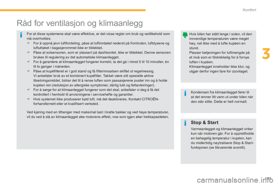 CITROEN C4 PICASSO 2014  InstruksjonsbØker (in Norwegian) 105
3
Komfor t
  For at disse systemene skal være effektive, er det visse regler om bruk og vedlikehold som må overholdes:�) 
  For å oppnå jevn luftfordeling, påse at luftinntaket nederst på fr