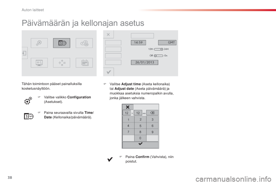 CITROEN C4 CACTUS 2018  Omistajan Käsikirjat (in Finnish) 38
C4 - cactus_fi_Chap01_Instruments- de-bord_ed01-2016
Päivämäärän ja kellonajan asetus
F Valitse Adjust time (as eta kellonaika) 
tai Adjust date (as eta päivämäärä) ja 
muokkaa asetuksia 