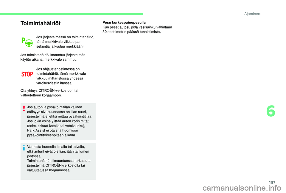 CITROEN C4 PICASSO 2021  Omistajan Käsikirjat (in Finnish) 187
Toimintahäiriöt
Jos järjestelmässä on toimintahäiriö, 
tämä merkkivalo vilkkuu pari 
sekuntia ja kuuluu merkkiääni.
Jos ohjaustehostimessa on 
toimintahäiriö, tämä merkkivalo 
vilkk