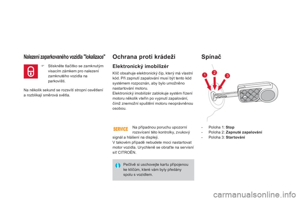 CITROEN DS3 2014  Návod na použití (in Czech) Na několik sekund se rozsvítí stropní osvětlení a rozblikají směrová světla.
Nalezení zaparkovaného vozidla "lokalizace" 
�) 
 Stiskněte tlačítko se zamknutým 
visacím zámkem pro nal