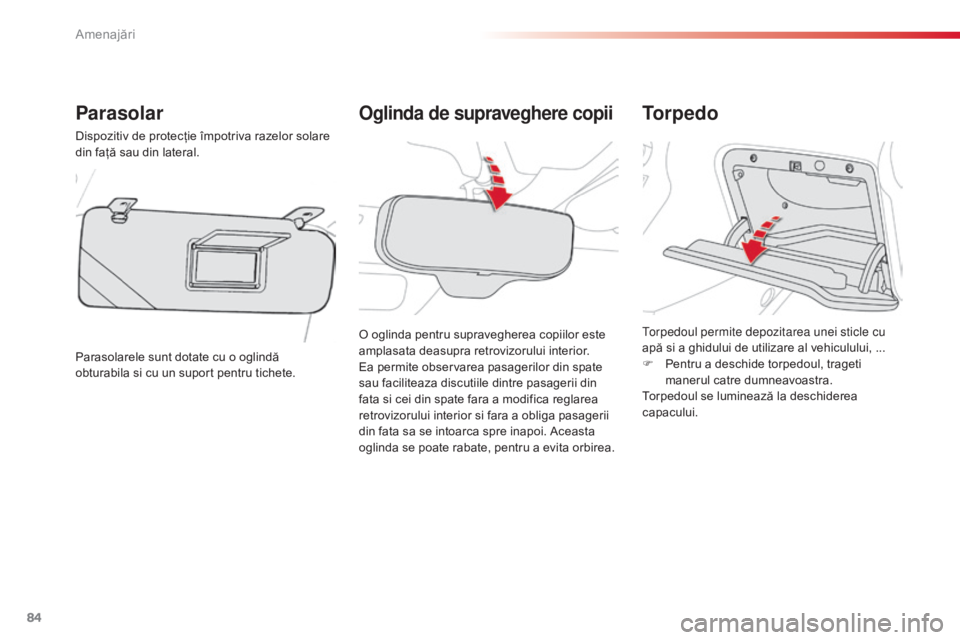 CITROEN C3 PICASSO 2015  Ghiduri De Utilizare (in Romanian) 84
C3Picasso_ro_Chap06_amenagement_ed01-2014
Oglinda de supraveghere copiiParasolar
Dispozitiv de protecţie împotriva razelor solare 
din faţă sau din lateral.
Parasolarele sunt dotate cu o oglind