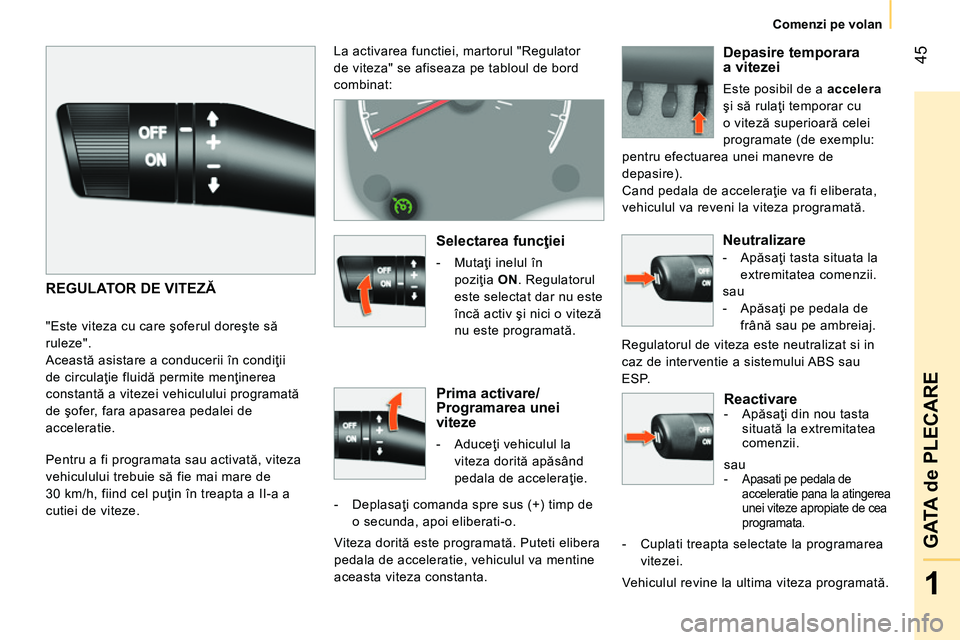 CITROEN NEMO 2014  Ghiduri De Utilizare (in Romanian)  45
1
GATA de PLECARE
Comenzi pe volan
 
 
Reactivare  
 
 
-  Apăsaţi din nou tasta 
situată la extremitatea 
comenzii.  
  sau 
 
 
 
-   Apasati pe pedala de 
acceleratie pana la atingerea 
unei