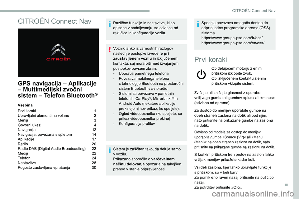 CITROEN C5 AIRCROSS 2020  Navodila Za Uporabo (in Slovenian) 1
CITROËN Connect Nav
GPS navigacija – Aplikacije 
– Multimedijski zvočni 
sistem – Telefon Bluetooth
®
Vsebina
Pr vi	 koraki 	 	 1
Upravljalni elementi na volanu 
 
2
M

eniji   
3
G

ovorni