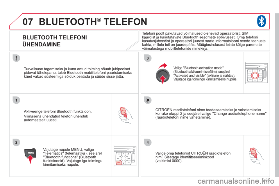 CITROEN JUMPER MULTISPACE 2013  Kasutusjuhend (in Estonian) 9.35
07
1
2
3
4
BLUETOOTH®   TELEFON®
   
 
 
 
 
 
 
 
 
BLUETOOTH TELEFONI
ÜHENDAMINE  
 
 
 Aktiveerige telefoni Bluetooth funktsioon. 
  Viim
asena ühendatud telefon ühendubautomaatselt uuest