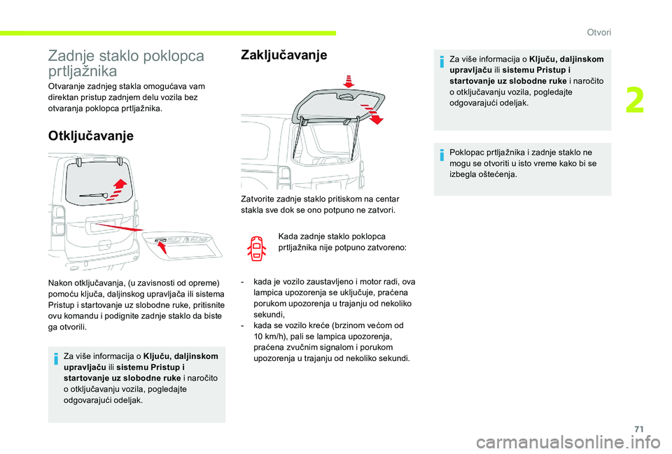 CITROEN JUMPER SPACETOURER 2018  Priručnik (in Serbian) 71
Zadnje staklo poklopca 
prtljažnika
Otvaranje zadnjeg stakla omogućava vam 
direktan pristup zadnjem delu vozila bez 
otvaranja poklopca prtljažnika.
Otključavanje
Za više informacija o Ključ