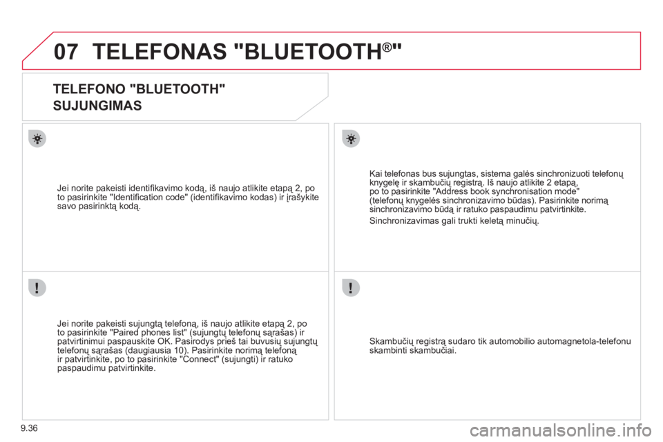 CITROEN JUMPER MULTISPACE 2013  Eksploatavimo vadovas (in Lithuanian) 9.36
07TELEFONAS "BLUETOOTH®" 
   
 
 
 
 
TELEFONO "BLUETOOTH"  
SUJUNGIMAS 
   
Jei norite pakeisti sujungtą telefoną, iš naujo atlikite etapą 2, po
to pasirinkite "Paired phones list" (sujungt