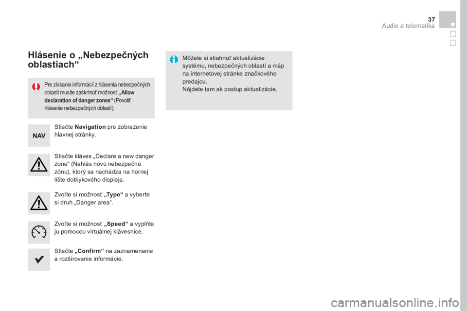 CITROEN DS5 2016  Návod na použitie (in Slovak) 37  Audio a telematika 
 
 
Pre získanie informácií z hlásenia nebezpečných 
oblastí musíte zaškrtnúť možnosť  „ 
 
Allow 
declaration of danger zones“ 
 (Povoliť 
hlásenie nebezpe