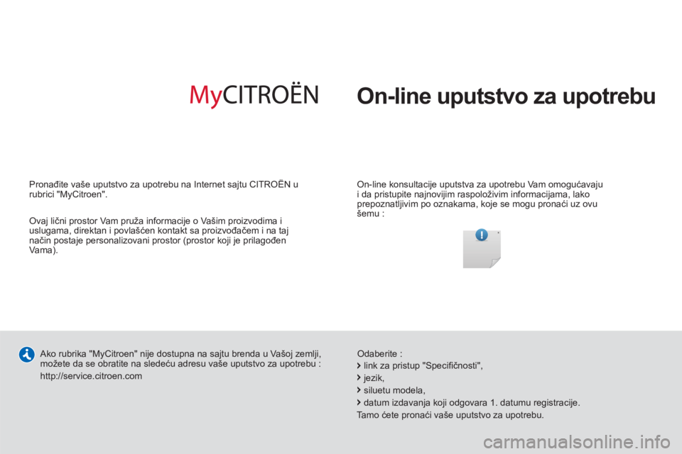 CITROEN DS3 2013  Priručnik (in Serbian)   On-line uputstvo za upotrebu  
 
 
On-line konsultacije uputstva za upotrebu Vam omogućavaju 
i da pristupite najnovijim raspoloživim informacijama, lako 
prepoznatljivim po oznakama, koje se mogu