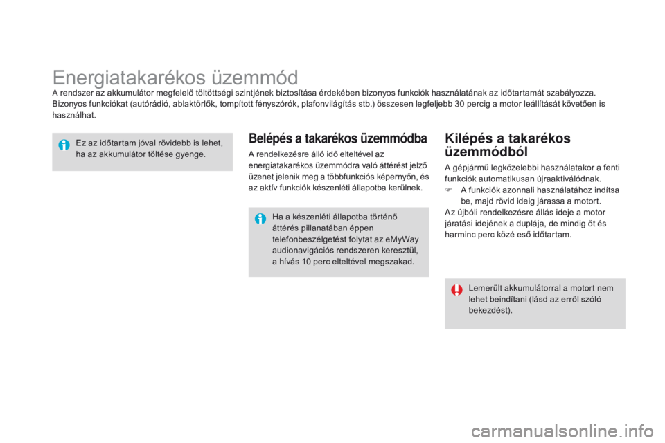 CITROEN DS3 2015  Kezelési útmutató (in Hungarian) DS3_hu_Chap10_info-pratiques_ed01-2014
Energiatakarékos üzemmódA rendszer az akkumulátor megfelelő töltöttségi szintjének biztosítása érdekében bizonyos funkciók használatának az időt