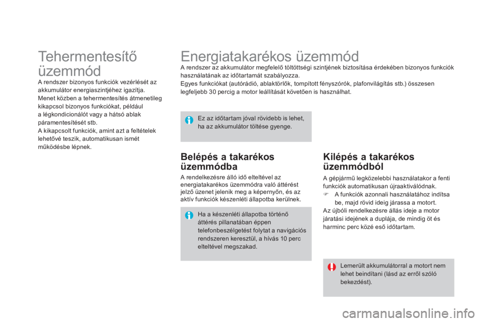 CITROEN DS4 2013  Kezelési útmutató (in Hungarian)    
 
 
 
 
 
 
Energiatakarékos üzemmód  
A rendszer az akkumulátor megfelelő töltöttségi szintjének biztosítása érdekében bizonyos funkciók 
használatának az időtartamát szabályoz