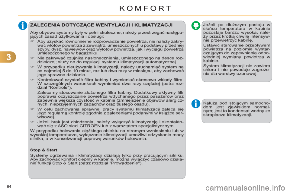 CITROEN C4 2013  Instrukcja obsługi (in Polish) 3
KOMFORT
64 
   
 
 
 
 
 
 
 
ZALECENIA DOTYCZĄCE WENTYLACJI I KLIMATYZACJI
 
Aby obydwa systemy były w pełni skuteczne, należy przestrzegać następu-
jących zasad użytkowania i obsługi: 
  