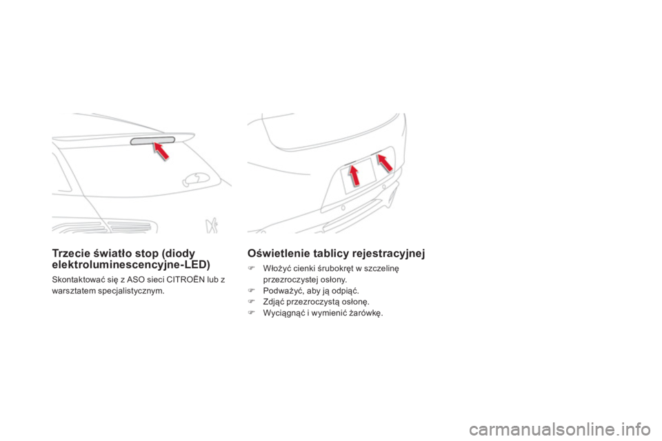 CITROEN DS5 HYBRID 2012  Instrukcja obsługi (in Polish)    
 
 
 
 
 
 
 
 
 
 
 
Oświetlenie tablicy rejestracyjnej
�) 
 Włoży�ü cienki śrubokręt w szczelinę
przezroczystej osłony.�) 
 Podważy�ü, aby ją odpiąć. �) 
 Zdjąć przezroczystą os